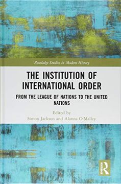 portada The Institution of International Order: From the League of Nations to the United Nations (in English)