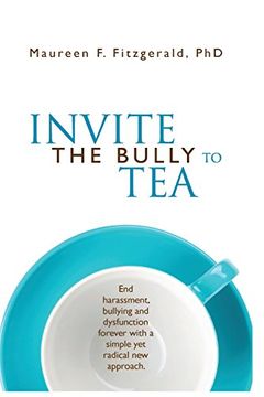 portada Invite The Bully To Tea: End harassment, bullying and dysfunction forever with a simple yet radical new approach
