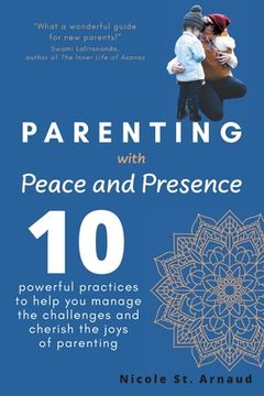 portada Parenting with Peace and Presence: Ten Powerful Practices to Help You Manage the Challenges and Cherish the Joys of Parenting (en Inglés)