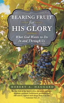 portada Bearing Fruit for His Glory: What God Wants to Do in and Through Us (en Inglés)