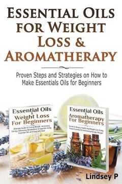 portada Essential Oils For Weight Loss & Aromatherapy: Proven Steps and Strategies on How to Make Essential Oils for Beginners (en Inglés)