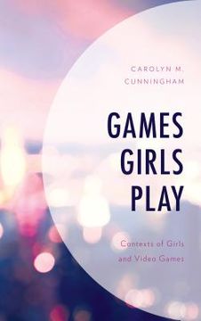 portada Games Girls Play: Contexts of Girls and Video Games (in English)