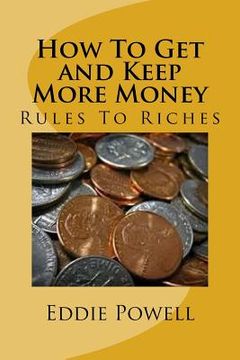 portada How To Get and Keep More Money: Rules To Riches (en Inglés)