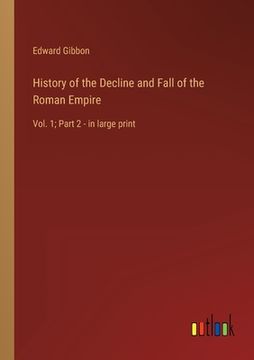portada History of the Decline and Fall of the Roman Empire: Vol. 1; Part 2 - in large print (en Inglés)