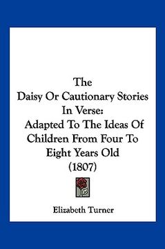 portada the daisy or cautionary stories in verse: adapted to the ideas of children from four to eight years old (1807) (en Inglés)