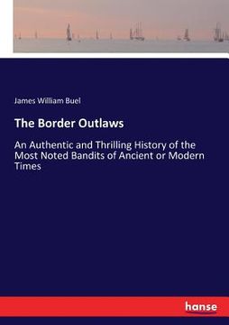 portada The Border Outlaws: An Authentic and Thrilling History of the Most Noted Bandits of Ancient or Modern Times (en Inglés)