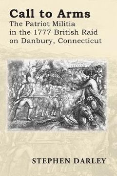 portada Call to Arms: The Patriot Militia in the 1777 British Raid on Danbury, Connecticut (en Inglés)