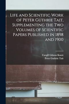 portada Life and Scientific Work of Peter Guthrie Tait, Supplementing the two Volumes of Scientific Papers Published in 1898 and 1900 (en Inglés)