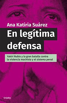 portada En legítima defensa: Yakiri Rubio y la bran batalla contra la violencia machista y el sistema penal (Spanish Edition)