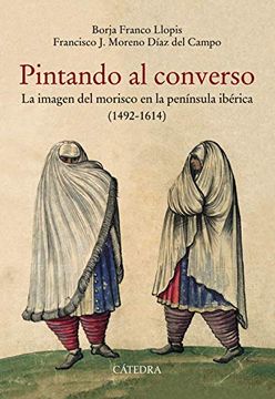 portada Pintando al Converso: La Imagen del Morisco en la Península Ibérica (1492-1614) (in Spanish)