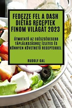 portada Fedezze fel a Dash diétás receptek finom világát 2023: Útmutató az egészségesebb táplálkozáshoz ízletes és könnyen követhető receptekkel (in Húngaro)