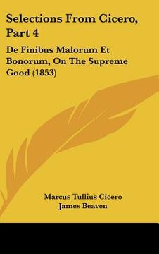 portada selections from cicero, part 4: de finibus malorum et bonorum, on the supreme good (1853)