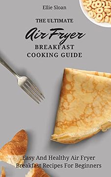 portada The Ultimate air Fryer Breakfast Cooking Guide: Easy and Healthy air Fryer Breakfast Recipes for Beginners (en Inglés)