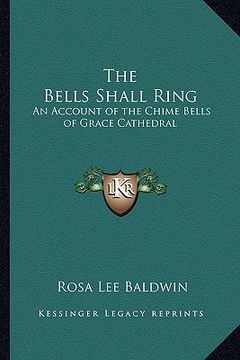 portada the bells shall ring: an account of the chime bells of grace cathedral (en Inglés)