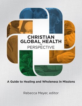 portada Christian Global Health in Perspective: A Guide to Healing and Wholeness in Missions (in English)