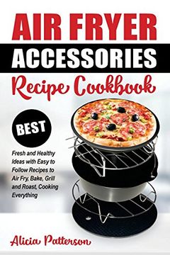 portada Air Fryer Accessories Recipe Cookbook: Best Fresh and Healthy Ideas With Easy to Follow Recipes to air Fry, Bake, Grill and Roast, Cooking Everything (Best air Frying) (Volume 1) (en Inglés)