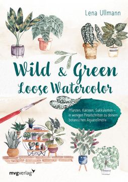 portada Wild and Green - Loose Watercolor: Pflanzen, Kakteen, Sukkulenten - in Wenigen Pinselschritten zu Deinem Botanischen Aquarellmotiv (en Alemán)