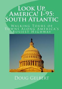 portada Look Up, America! I-95: South Atlantic: Walking Tours of Towns Along America's Busiest Highway (in English)