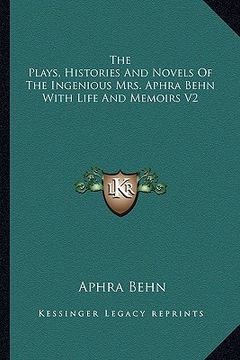 portada the plays, histories and novels of the ingenious mrs. aphra behn with life and memoirs v2 (en Inglés)