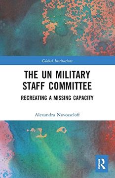 portada The un Military Staff Committee: Recreating a Missing Capacity (Global Institutions) (en Inglés)
