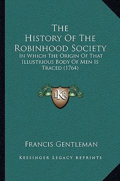 portada the history of the robinhood society: in which the origin of that illustrious body of men is traced (1764) (en Inglés)