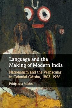 portada Language and the Making of Modern India: Nationalism and the Vernacular in Colonial Odisha, 1803–1956 (en Inglés)