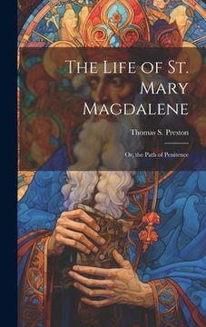 portada The Life of St. Mary Magdalene: Or, the Path of Penitence (en Inglés)