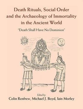 portada Death Rituals, Social Order and the Archaeology of Immortality in the Ancient World: 'death Shall Have no Dominion' 