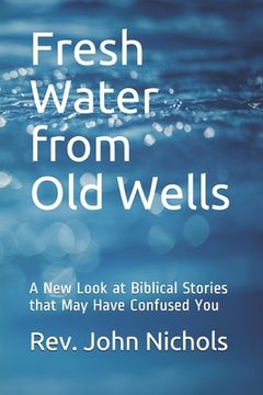 portada Fresh Water from Old Wells: A New Look at Biblical Stories that May Have Confused You (en Inglés)