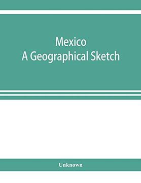 portada Mexico. A Geographical Sketch, With Special Reference to Economic Conditions and Prospects of Future Development 