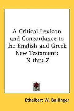 portada a critical lexicon and concordance to the english and greek new testament: n thru z (en Inglés)