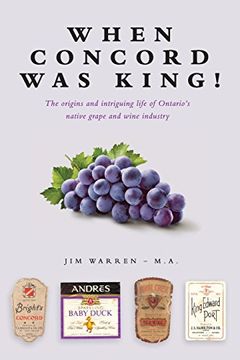 portada When Concord was King!: The origins and intriguing life of Ontario's native grape and wine industry