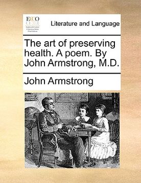 portada the art of preserving health. a poem. by john armstrong, m.d. (en Inglés)