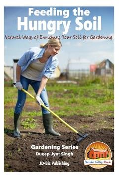 portada Feeding the Hungry Soil - Natural Ways of Enriching Your Soil for Gardening (en Inglés)