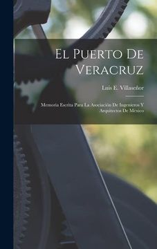 portada El Puerto de Veracruz: Memoria Escrita Para la Asociación de Ingenieros y Arquitectos de México (in Spanish)