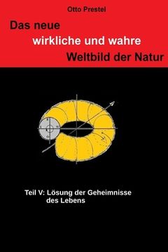 portada Das neue wirkliche und wahre Weltbild der Natur: Teil V: Lösung der Geheimnisse des Lebens (in German)