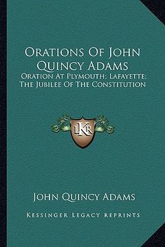 portada orations of john quincy adams: oration at plymouth; lafayette; the jubilee of the constitution (in English)
