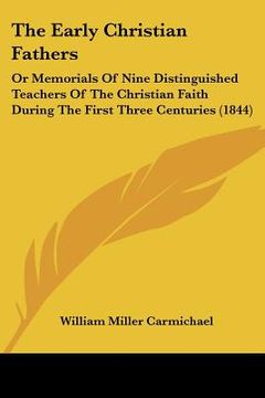 portada the early christian fathers: or memorials of nine distinguished teachers of the christian faith during the first three centuries (1844) (en Inglés)