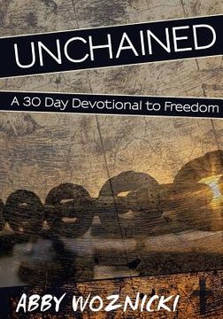 portada Unchained: A 30 Day Devotional to Freedom (en Inglés)