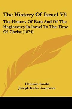 portada the history of israel v5: the history of ezra and of the hagiocracy in israel to the time of christ (1874) (en Inglés)