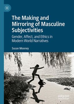 portada The Making and Mirroring of Masculine Subjectivities: Gender, Affect, and Ethics in Modern World Narratives