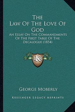 portada the law of the love of god: an essay on the commandments of the first table of the decalogue (1854) (en Inglés)