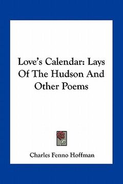 portada love's calendar: lays of the hudson and other poems (en Inglés)