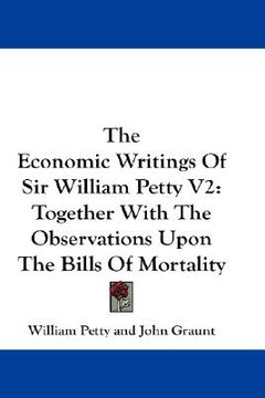 portada the economic writings of sir william petty v2: together with the observations upon the bills of mortality (en Inglés)