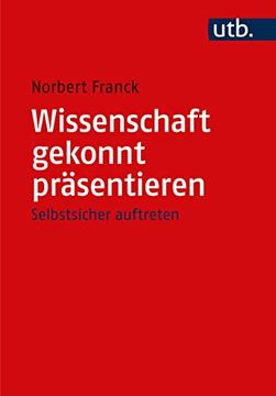 portada Wissenschaft Gekonnt Präsentieren. Vorträge, Diskussionen, Disputationen und Moderationen Souverän Meistern - Selbstsicher Auftreten. (in German)
