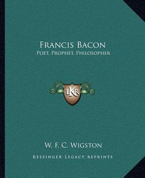 portada francis bacon: poet, prophet, philosopher (en Inglés)