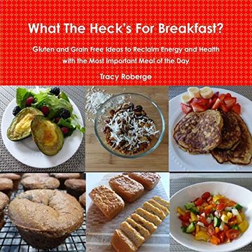 portada What the Heck's for Breakfast; Gluten and Grain Free Ideas to Reclaim Energy and Health With the Most Important Meal of the day (in English)