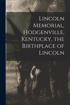 portada Lincoln Memorial, Hodgenville, Kentucky, the Birthplace of Lincoln (en Inglés)