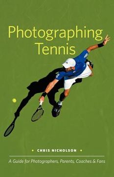 portada photographing tennis: a guide for photographers parents coaches & fans (en Inglés)