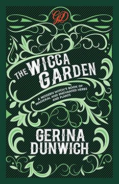 portada The Wicca Garden: A Modern Witch'S Book of Magickal and Enchanted Herbs and Plants (en Inglés)